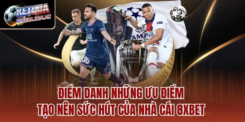 Điểm danh những ưu điểm tạo nên sức hút của nhà cái 8XBET 